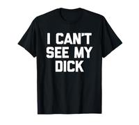 I Can't See My Dick - Gracioso Dicho Sarcastic Fat Guys Fat Camiseta
