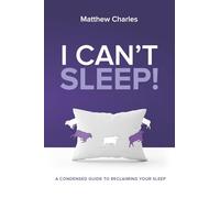 I Can't Sleep: A Condensed Guide to Reclaiming Your Sleep (The "I Can't" Series)