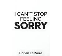 I Can't Stop Feeling Sorry: Breaking Free from Chronic Guilt When Being 'Good' Was Never Enough