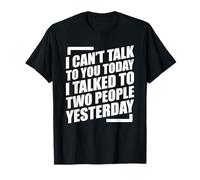 I Can't Talk To You Today I Talked To Two People Yesterday Camiseta