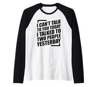 I Can't Talk To You Today I Talked To Two People Yesterday Camiseta Manga Raglan