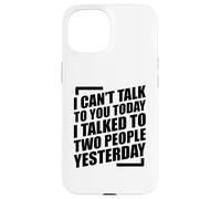 I Can't Talk To You Today I Talked To Two People Yesterday Carcasa para iPhone 15