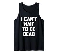 I Can't Wait To Be Dead - Novedad sarcástica divertida Camiseta sin Mangas