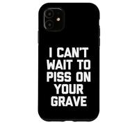 I Can't Wait To Mear On Your Grave - Funny Saying Sarcastic Carcasa para iPhone 11