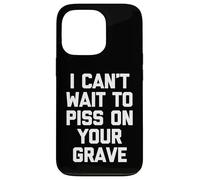 I Can't Wait To Mear On Your Grave - Funny Saying Sarcastic Carcasa para iPhone 13 Pro