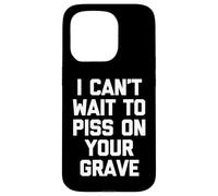 I Can't Wait To Mear On Your Grave - Funny Saying Sarcastic Carcasa para iPhone 15 Pro