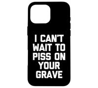 I Can't Wait To Mear On Your Grave - Funny Saying Sarcastic Carcasa para iPhone 16 Pro MAX