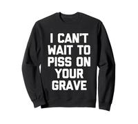 I Can't Wait To Mear On Your Grave - Funny Saying Sarcastic Sudadera