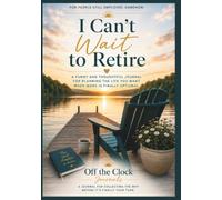 I Can't Wait to Retire: A Funny and Thoughtful Journal for Planning the Life You Want When Work Is Finally Optional