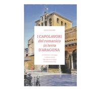 I CAPOLAVORI del romanico in terra D'ARAGONA: Un itinerario in nove tappe e ventuno racconti dagli appunti di viaggio di beforechartres.blog
