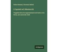 I Capuleti ed i Montecchi: Tragedia lirica da rappresentarsi nel teatro re in Pavia, nel carnovale 1838