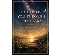 I Carried You Through the Stars: Mother and Medicine: A Collection of Poems