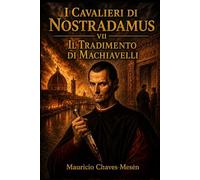 I Cavalieri di Nostradamus VII : Il Tradimento di Machiavelli (La Saga della Conoscenza Proibita)