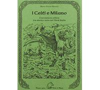 I celti e Milano. L'avventura celtica tra storia e mito nel Nord Italia (Saggistica)