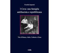 I Ceva: una famiglia antifascista e repubblicana. Vite di Bianca, Adele, Umberto e Elena (Collana dell'Unione femminile nazionale)