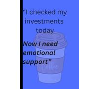 I checked my investments today, "Now I need emotional support": Funny Gift Notebook Journal for Co-workers and Family