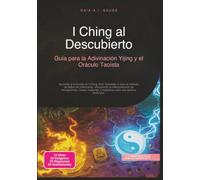I Ching al Descubierto: Guía para la Adivinación Yijing y el Oráculo Taoísta