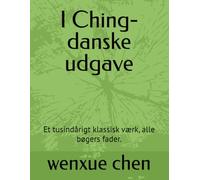I Ching-danske udgave: Et tusindårigt klassisk værk, alle bøgers fader. (Bilingual (Chinese-English) Analysis and Interpretation of the I Ching)
