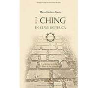 I Ching en clave esotérica: Una lectura ocultista de El Libro de las Mutaciones: 6 (BIBLIOTECA TEXTOS FUNDAMENTALES DE LA HUMANIDAD)