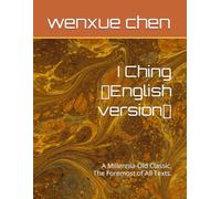 I Ching（English version）: A Millennia-Old Classic, The Foremost of All Texts. (Bilingual (Chinese-English) Analysis and Interpretation of the I Ching)