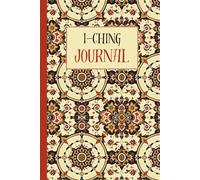I-Ching Journal: A Guided Workbook to Record Hexagrams, Interpretations, and Inner Wisdom Inspired by the Ancient Chinese Divination Book of Changes