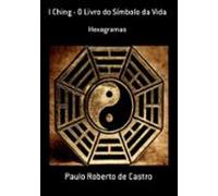 I Ching - O Livro Do Símbolo Da Vida (ebook)