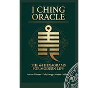 I Ching Oracle: The 64 Hexagrams for Modern Life (I Ching Life Series)