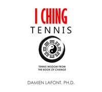 I CHING TENNIS: Tennis Wisdom From The Book of Change