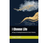 I Choose Life: 40 Days of Healing Devotional for Cancer Patients