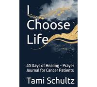 I Choose Life: 40 Days of Healing - Prayer Journal for Cancer Patients