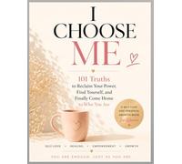 I Choose Me: 101 Truths to Reclaim Your Power, Find Yourself, and Finally Come Home to Who You Are - A Self-Love and Personal Growth Book for Women