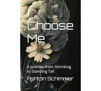 I Choose Me: A Journey from Shrinking to Standing Tall (The Choose Me Trilogy)