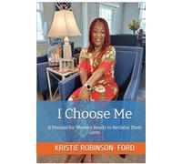 I Choose Me: A Manual for Women Ready to Reclaim Their Lives (I Choose Me: A two-book collection by Kristie Ford)