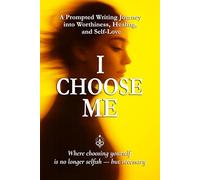 I Choose Me: A Prompted Writing Journey into Worthiness, Healing, and Self-Love