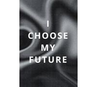 I choose my future: Inspiration, Motivation, Journal, Notebook to write