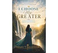 I CHOOSE MY GREATER: Letting Go of What Was and Embracing What GOD Has Next