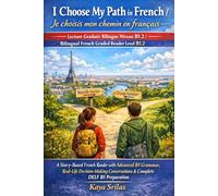 I Choose My Path in French / Je choisis mon chemin en français - Lecture Graduée Bilingue Niveau B1.2 / Bilingual French Graded Reader Level B1.2: Story-Based French Reader for DELF B1, TEF, TCF Prep