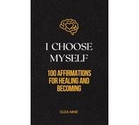 I choose myself: 100 Affirmations for Healing and Becoming