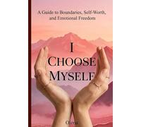 I choose Myself: A Guide to Boundaries, Self-Worth, and Emotional Freedom