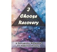 I Choose Recovery: A Therapeutic Workbook for Addiction Healing.