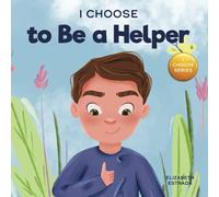 I Choose to Be a Helper: A Colorful, Picture Book About Being Thoughtful and Helpful (Teacher and Therapist Toolbox: I Choose)