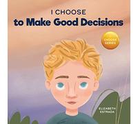 I Choose to Make Good Decisions: A Rhyming Picture Book About Making Good Decisions (Teacher and Therapist Toolbox: I Choose)