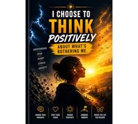 I choose to think positively about what’s bothering me. A5 Motivational Notebook for Daily Inspiration.: 120 Pages Lined Notebook, Positive Mindset ... Setting, Manifestation, and Personal Growth