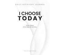 I Choose Today: A Simple Recovery Journal for Addiction to Stay Clean, Build Awareness, and Take Back Control