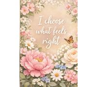 I Choose What Feels Right: Floral Blank Notebook - 110 Pages for Writing, Sketching and Creativity
