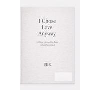 I Chose Love Anyway: for those who used the flame without becoming it