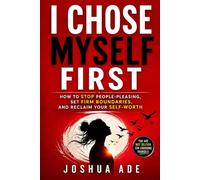 I Chose Myself First: How to Stop People-Pleasing, Set Firm Boundaries, and Reclaim Your Self-Worth