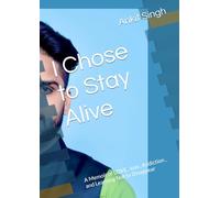 I Chose to Stay Alive: A Memoir of LOVE , loss , Addiction , and Learning Not to Disappear