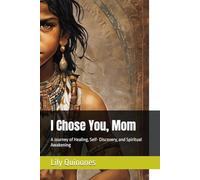 I Chose You, Mom: A Journey of Healing, Self- Discovery, and Spiritual Awakening