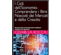 I Cicli dell’Economia: Comprendere i Ritmi Nascosti dei Mercati e della Crescita: Dal tempo ciclico ai mercati finanziari: strategie per anticipare crisi e opportunità